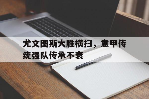 尤文图斯大胜横扫，意甲传统强队传承不衰